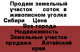 Продам земельный участок (40 соток) в живописном уголке Сибири. › Цена ­ 1 000 000 - Все города Недвижимость » Земельные участки продажа   . Алтайский край